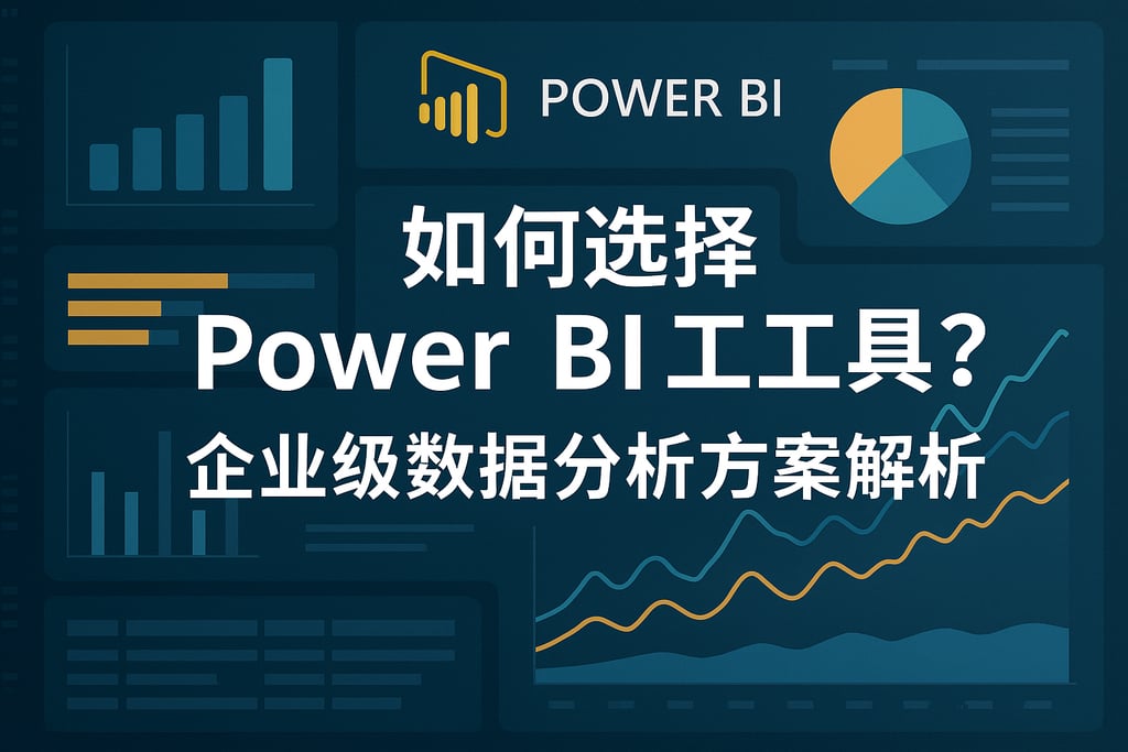 如何选择Power BI工具？企业级数据分析方案解析